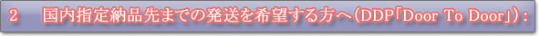 国内指定納品先までの発送を希望する方へ(DDP「Door To Door」)